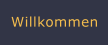 Willkommen